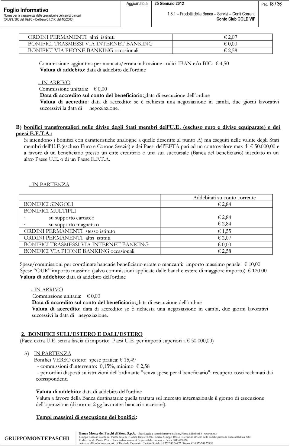 di accredito: data di accredito: se è richiesta una negoziazione in cambi, due giorni lavorativi successivi la data di negoziazione.