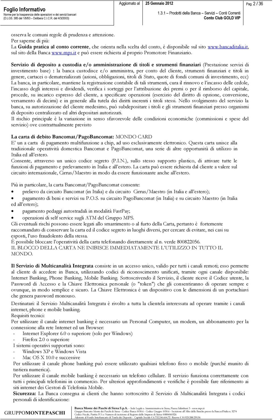 Servizio di deposito a custodia e/o amministrazione di titoli e strumenti finanziari (Prestazione servizi di investimento base) : la banca custodisce e/o amministra, per conto del cliente, strumenti