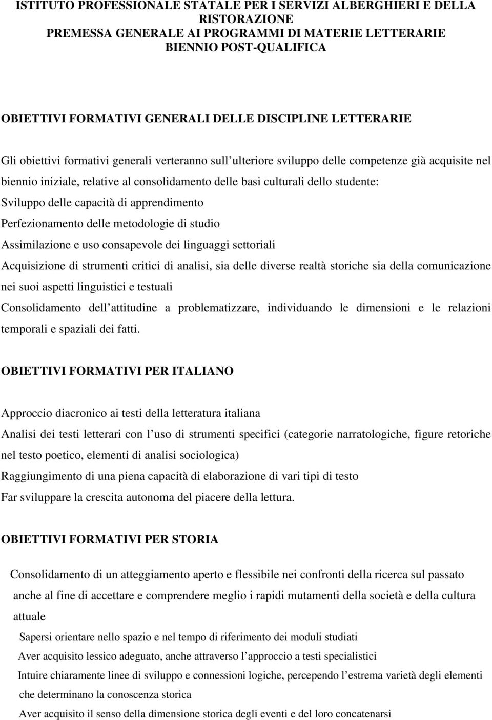 Sviluppo delle capacità di apprendimento Perfezionamento delle metodologie di studio Assimilazione e uso consapevole dei linguaggi settoriali Acquisizione di strumenti critici di analisi, sia delle