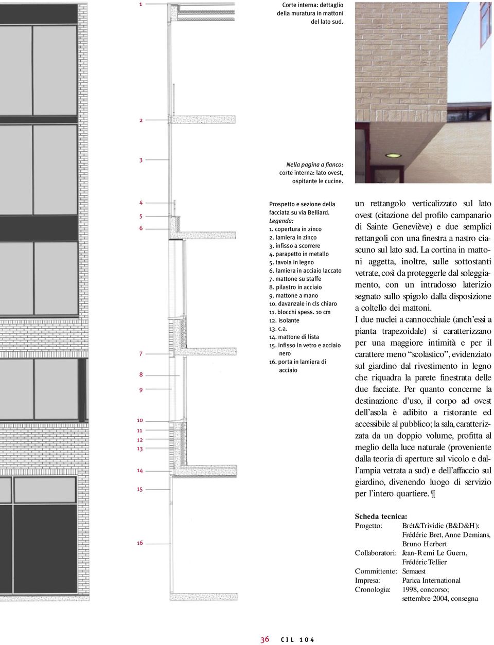 lamiera in acciaio laccato 7. mattone su staffe 8. pilastro in acciaio 9. mattone a mano 10. davanzale in cls chiaro 11. blocchi spess. 10 cm 12. isolante 13. c.a. 14. mattone di lista 15.