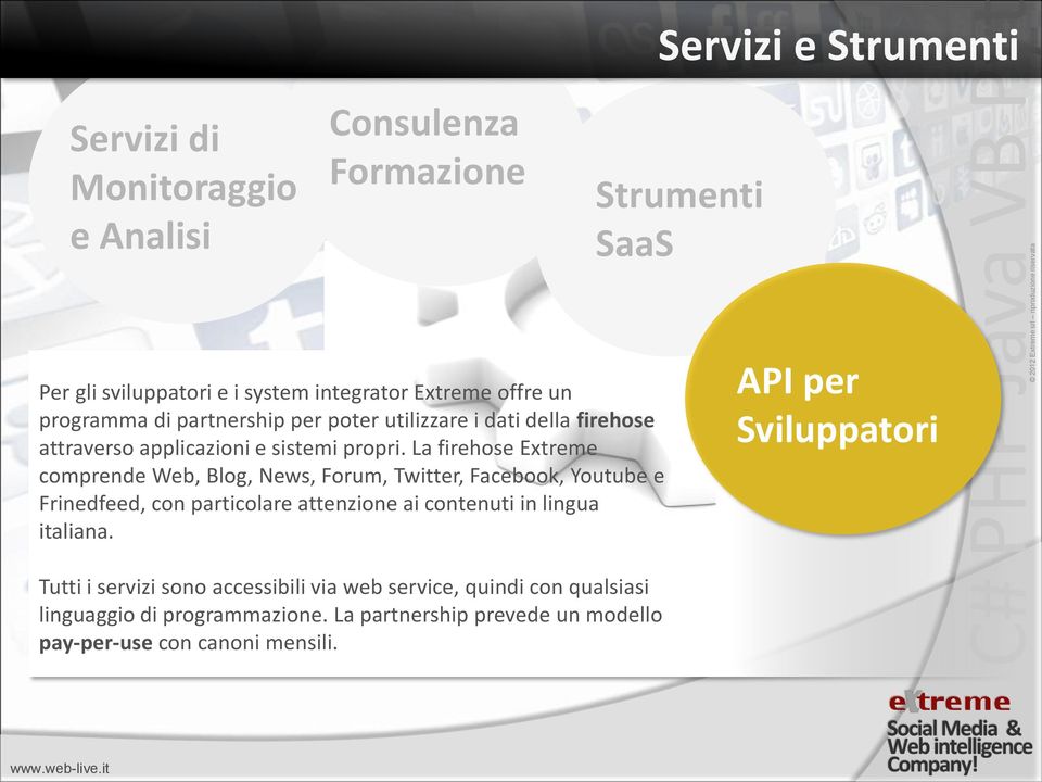 La firehose Extreme comprende Web, Blog, News, Forum, Twitter, Facebook, Youtube e Frinedfeed, con particolare attenzione ai contenuti in lingua italiana.