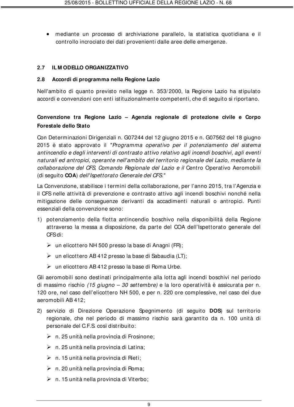353/2000, la Regione Lazio ha stipulato accordi e convenzioni con enti istituzionalmente competenti, che di seguito si riportano.