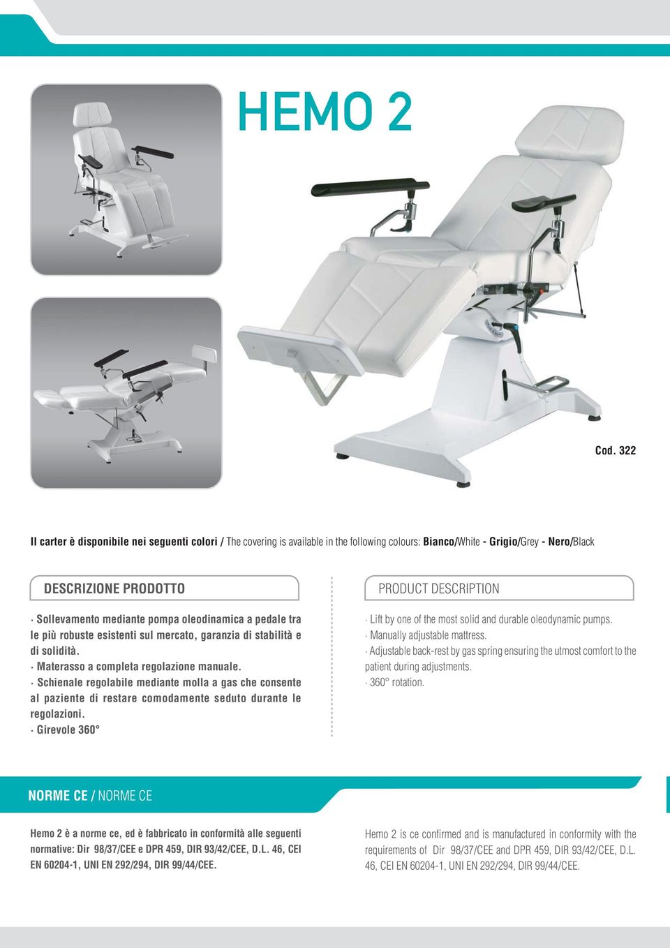 Manually adjustable mattress. Adjustable back-rest by gas spring ensuring the utmost comfort to the patient during adjustments. 360 rotation.