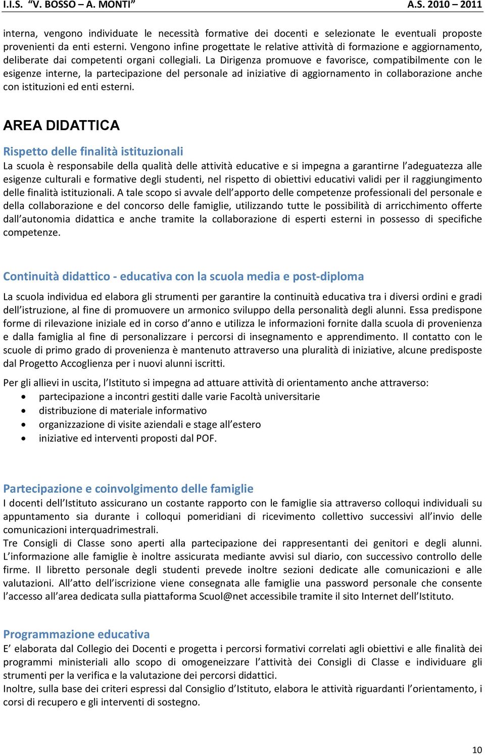 La Dirigenza promuove e favorisce, compatibilmente con le esigenze interne, la partecipazione del personale ad iniziative di aggiornamento in collaborazione anche con istituzioni ed enti esterni.