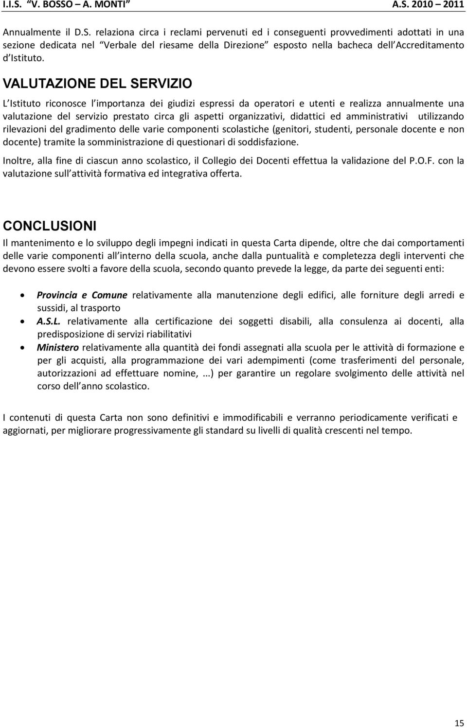 VALUTAZIONE DEL SERVIZIO L Istituto riconosce l importanza dei giudizi espressi da operatori e utenti e realizza annualmente una valutazione del servizio prestato circa gli aspetti organizzativi,