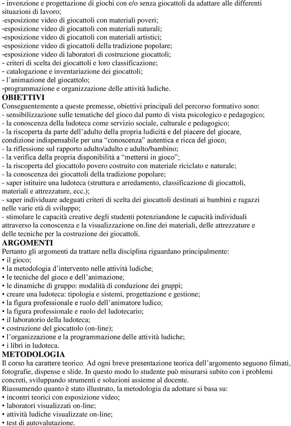 costruzione giocattoli; - criteri di scelta dei giocattoli e loro classificazione; - catalogazione e inventariazione dei giocattoli; - l animazione del giocattolo; -programmazione e organizzazione