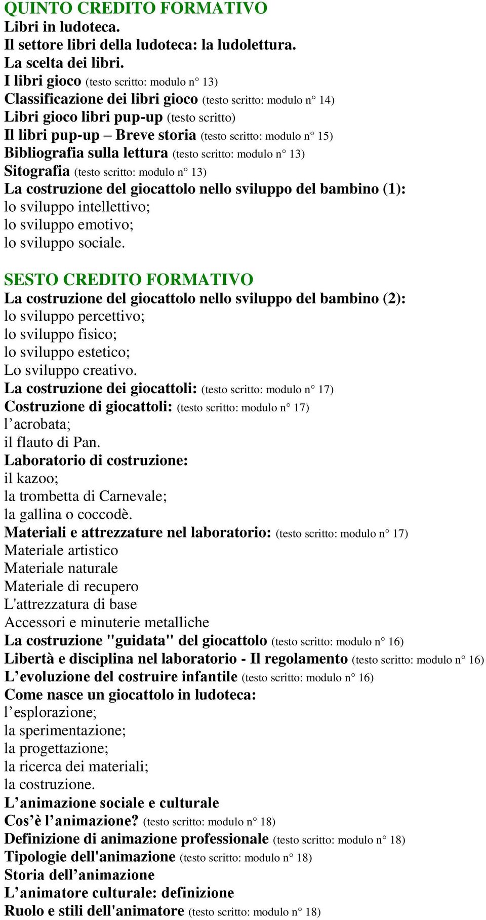 15) Bibliografia sulla lettura (testo scritto: modulo n 13) Sitografia (testo scritto: modulo n 13) La costruzione del giocattolo nello sviluppo del bambino (1): lo sviluppo intellettivo; lo sviluppo