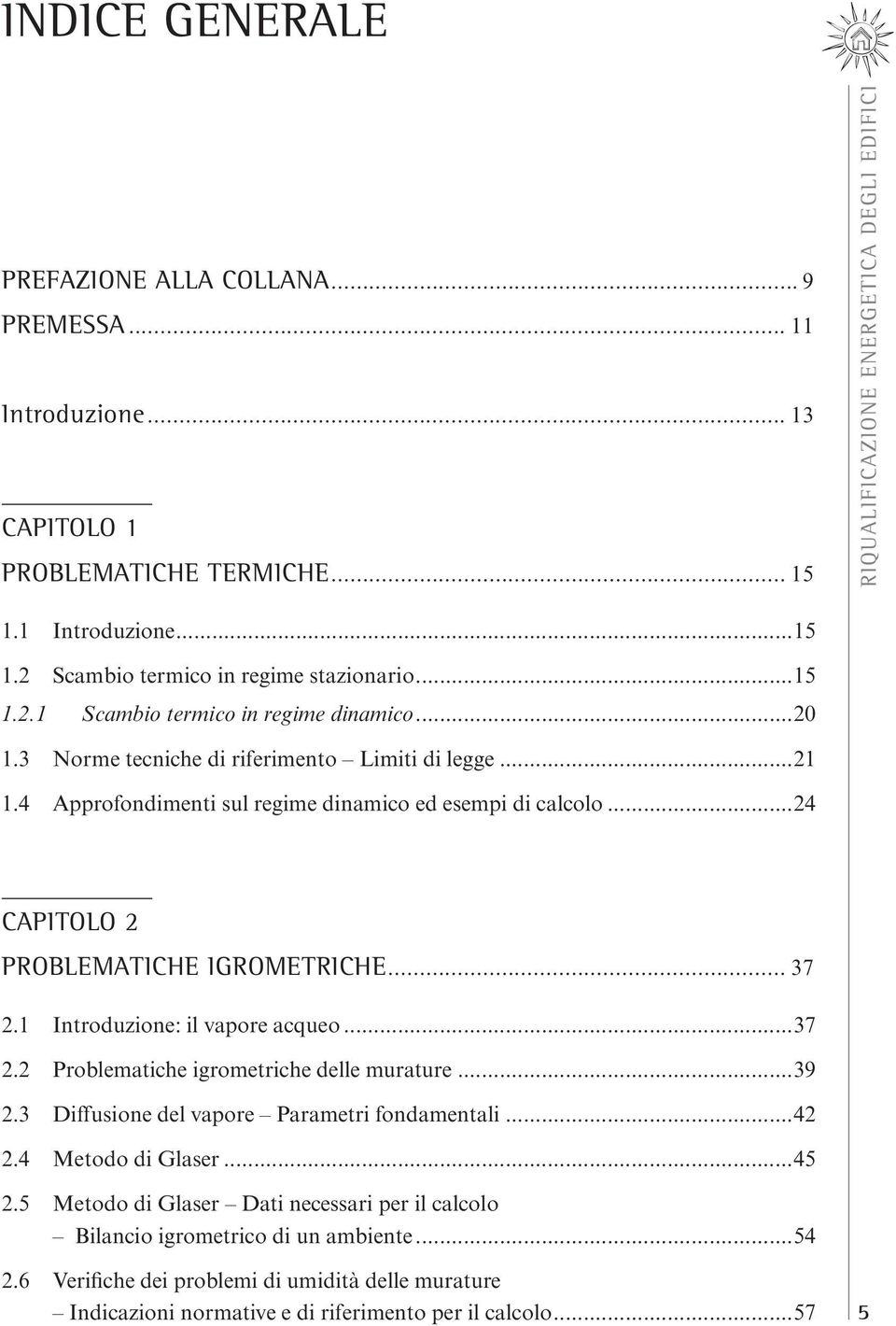 1 Introduzione: il vapore acqueo...37 2.2 Problematiche igrometriche delle murature...39 2.3 Diffusione del vapore Parametri fondamentali...42 2.4 Metodo di Glaser...45 2.