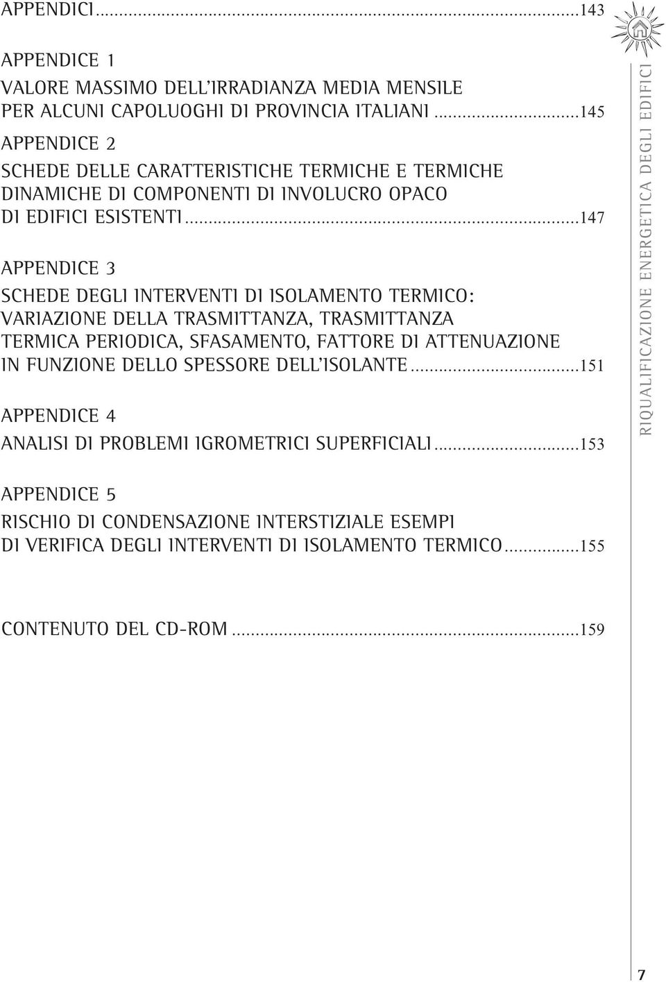 ..147 APPENDICE 3 Schede degli interventi di isolamento termico: variazione della trasmittanza, trasmittanza termica periodica, sfasamento, fattore di attenuazione in