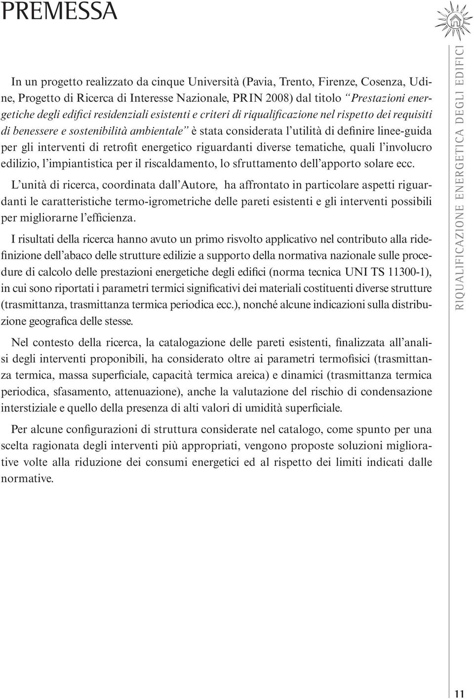 interventi di retrofit energetico riguardanti diverse tematiche, quali l involucro edilizio, l impiantistica per il riscaldamento, lo sfruttamento dell apporto solare ecc.