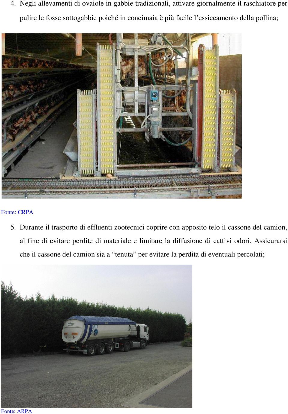 Durante il trasporto di effluenti zootecnici coprire con apposito telo il cassone del camion, al fine di evitare