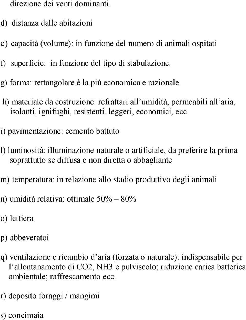 i) pavimentazione: cemento battuto l) luminosità: illuminazione naturale o artificiale, da preferire la prima soprattutto se diffusa e non diretta o abbagliante m) temperatura: in relazione allo