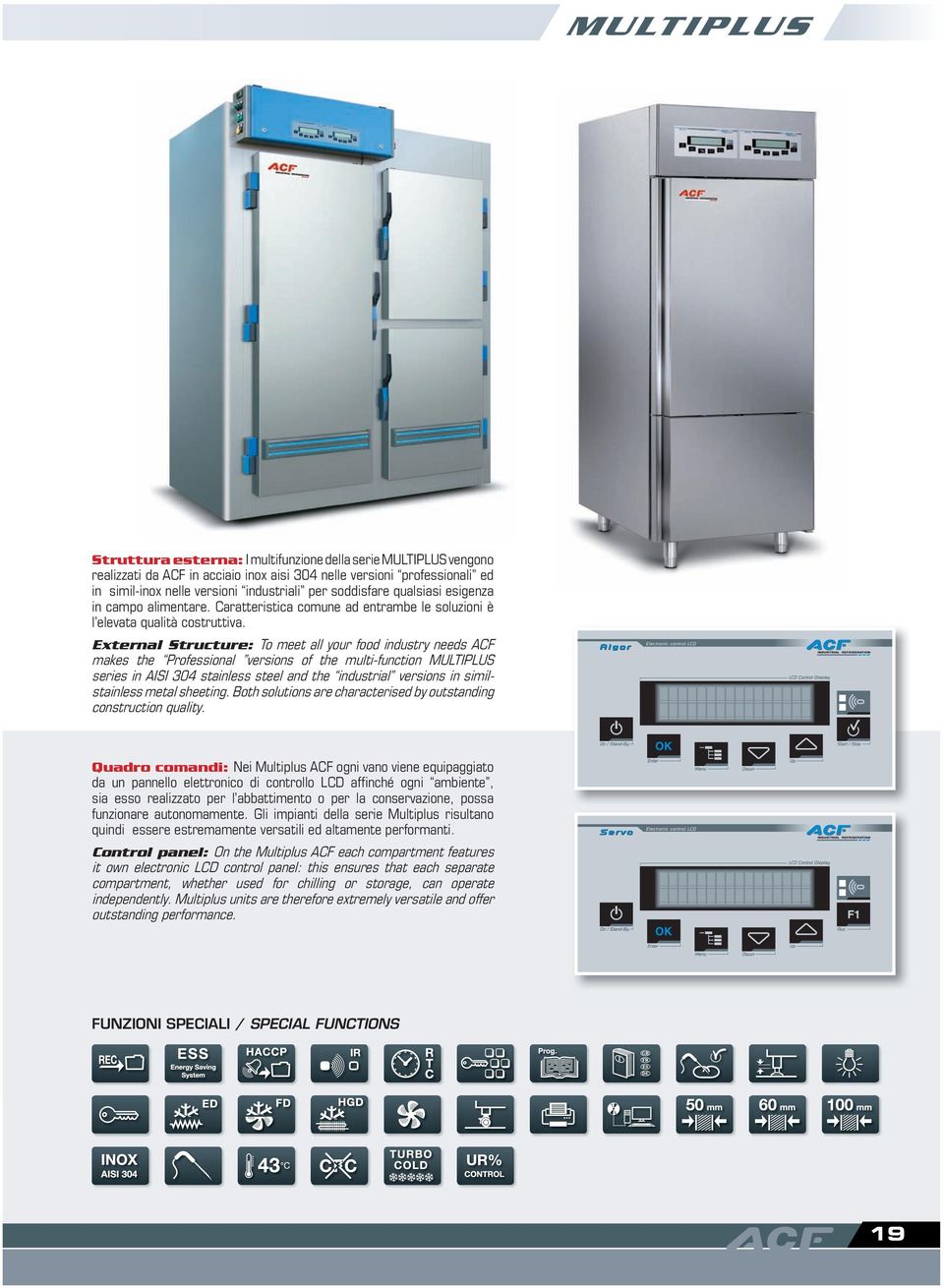 External Structure: To meet all your food industry needs ACF makes the Professional versions of the multi-function MULTIPLUS series in AISI 304 stainless steel and the industrial versions in