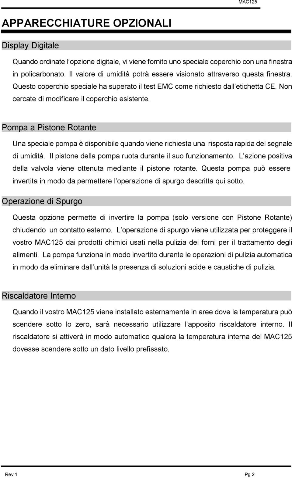 Non cercate di modificare il coperchio esistente. Pompa a Pistone Rotante Una speciale pompa è disponibile quando viene richiesta una risposta rapida del segnale di umidità.