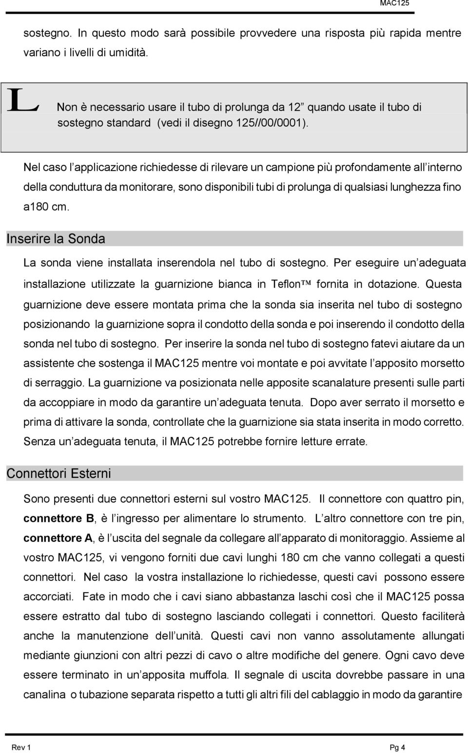 Nel caso l applicazione richiedesse di rilevare un campione più profondamente all interno della conduttura da monitorare, sono disponibili tubi di prolunga di qualsiasi lunghezza fino a180 cm.