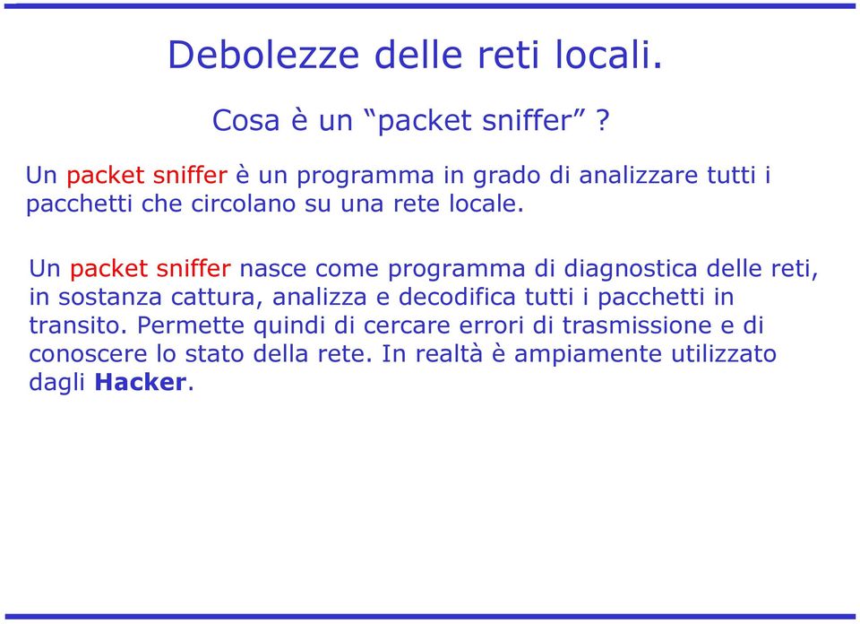 Un packet sniffer nasce come programma di diagnostica delle reti, in sostanza cattura, analizza e decodifica