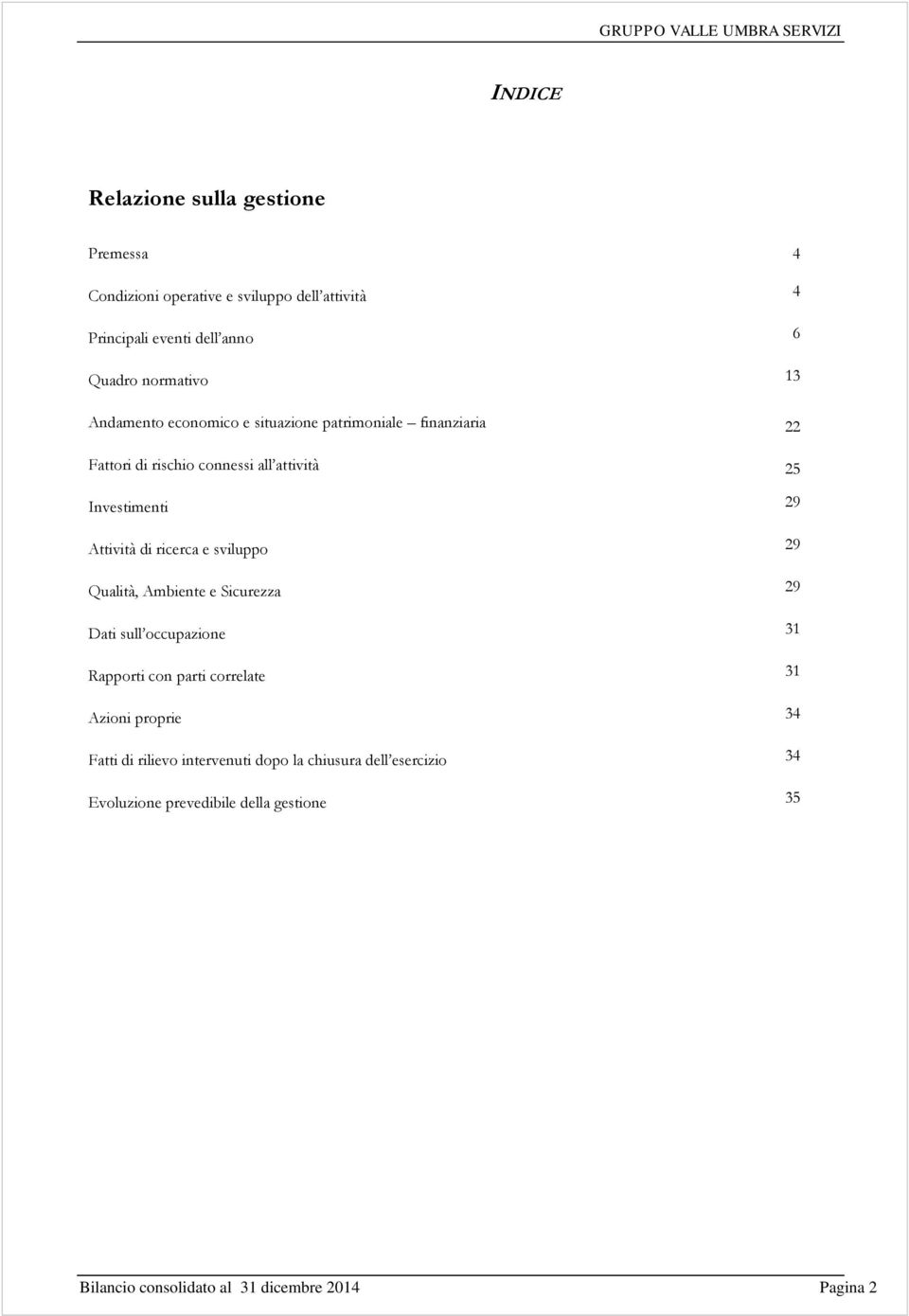 ricerca e sviluppo 29 Qualità, Ambiente e Sicurezza 29 Dati sull occupazione 31 Rapporti con parti correlate 31 Azioni proprie 34 Fatti di