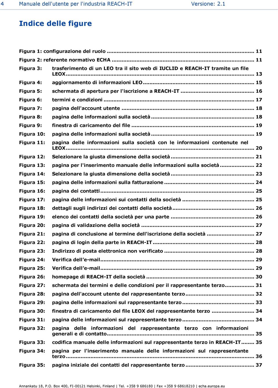 .. 15 Figura 5: schermata di apertura per l'iscrizione a REACH-IT... 16 Figura 6: termini e condizioni... 17 Figura 7: pagina dell'account utente... 18 Figura 8: pagina delle informazioni sulla società.