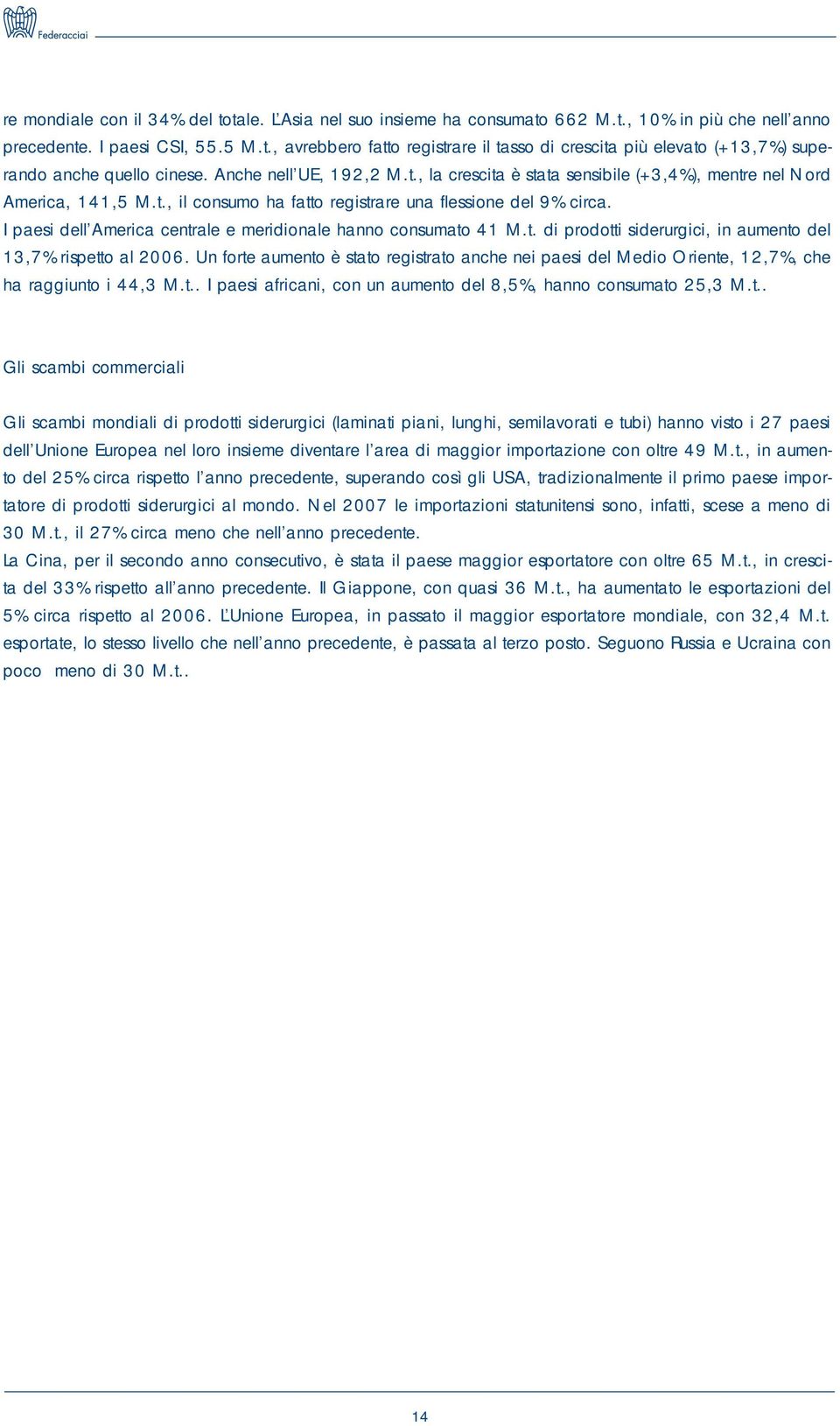 I paesi dell America centrale e meridionale hanno consumato 41 M.t. di prodotti siderurgici, in aumento del 13,7% rispetto al 2006.