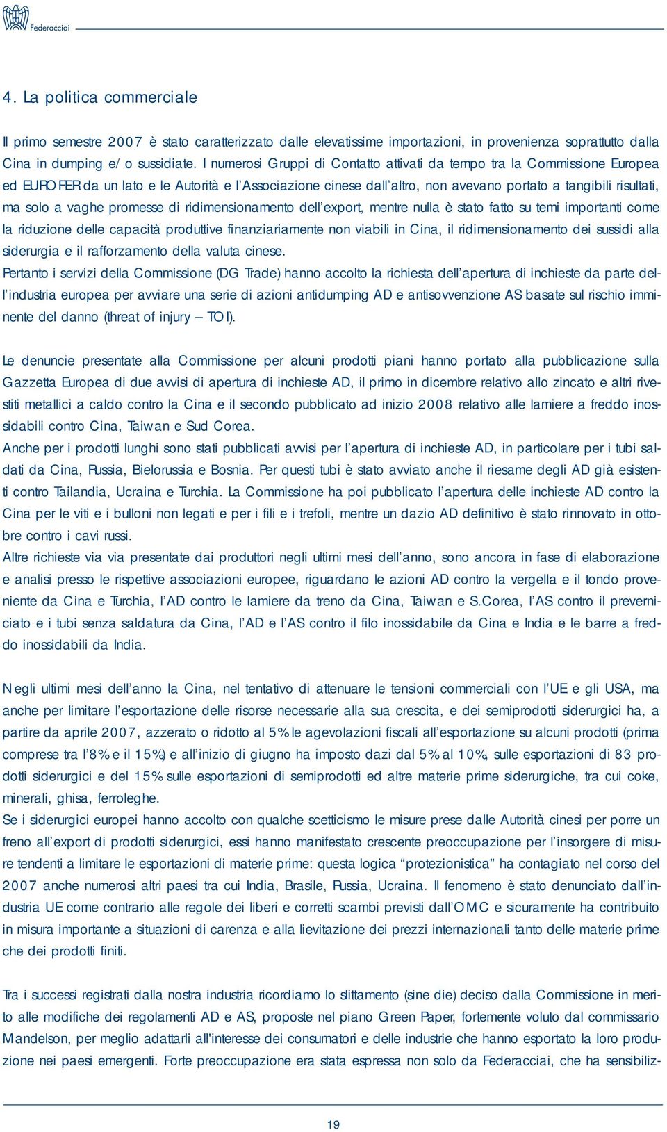 vaghe promesse di ridimensionamento dell export, mentre nulla è stato fatto su temi importanti come la riduzione delle capacità produttive finanziariamente non viabili in Cina, il ridimensionamento