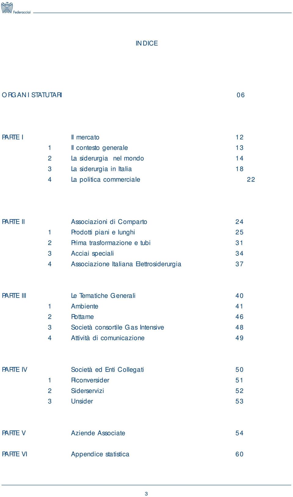 Italiana Elettrosiderurgia 37 PARTE III Le Tematiche Generali 40 1 Ambiente 41 2 Rottame 46 3 Società consortile Gas Intensive 48 4 Attività di