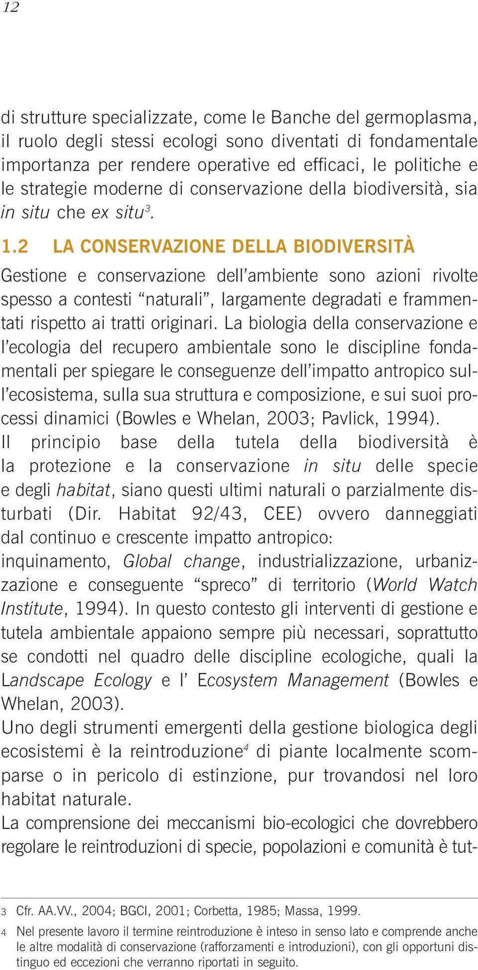 2 LA CONSERVAZIONE DELLA BIODIVERSITÀ Gestione e conservazione dell ambiente sono azioni rivolte spesso a contesti naturali, largamente degradati e frammentati rispetto ai tratti originari.