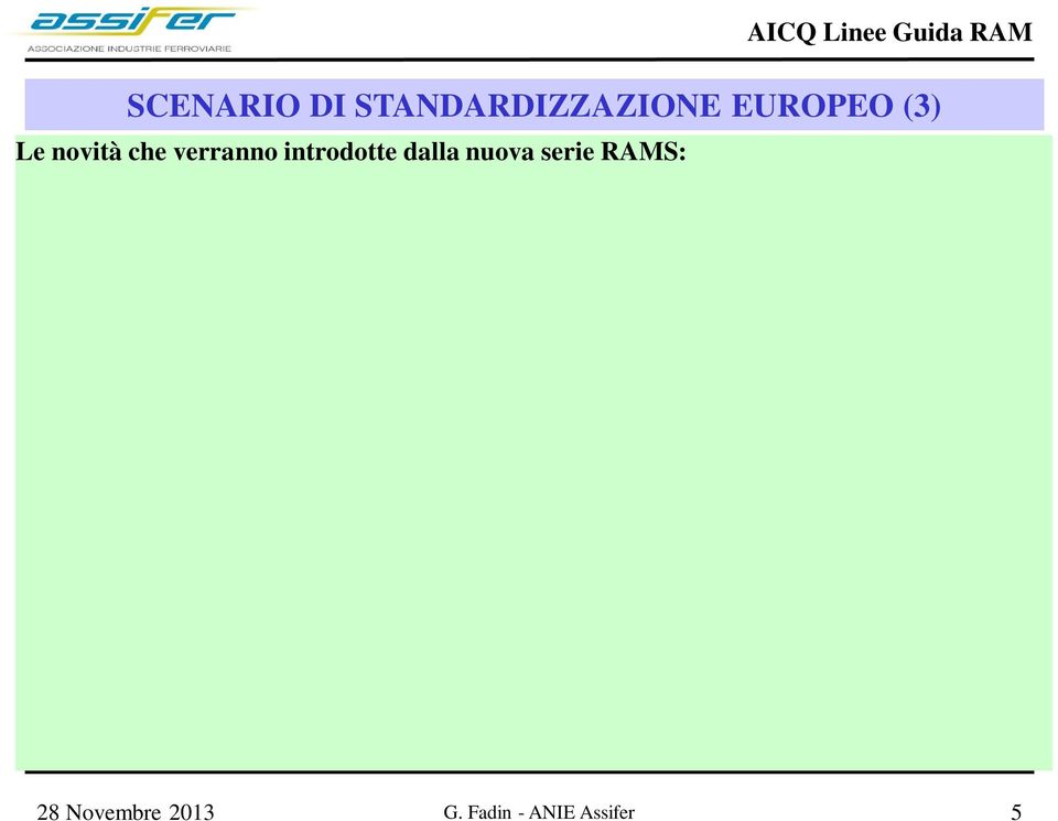 deterministico (sistema di riferimento, linee guida, code of practice) Metodi qualitativi e quantitativi Migliore specificazione delle Responsabilità e dei