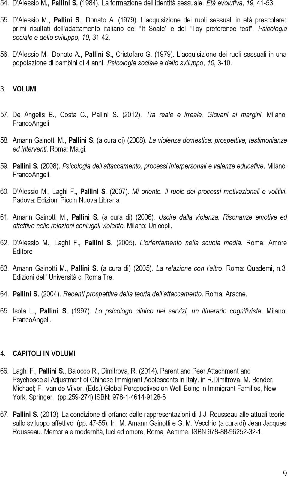 D'Alessio M., Donato A., Pallini S., Cristofaro G. (1979). L'acquisizione dei ruoli sessuali in una popolazione di bambini di 4 anni. Psicologia sociale e dello sviluppo, 10, 3-10. 3. VOLUMI 57.