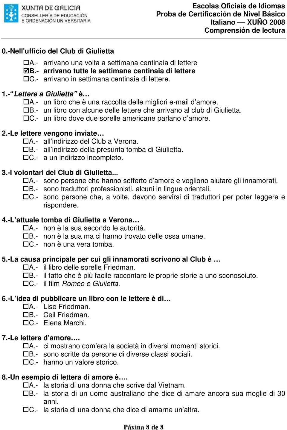 - un libro dove due sorelle americane parlano d amore. 2.-Le lettere vengono inviate A.- all indirizzo del Club a Verona. B.- all indirizzo della presunta tomba di Giulietta. C.- a un indirizzo incompleto.