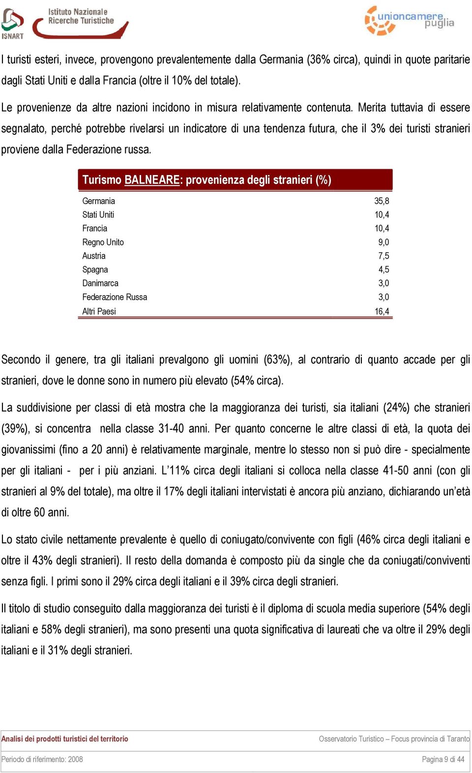 Merita tuttavia di essere segnalato, perché potrebbe rivelarsi un indicatore di una tendenza futura, che il 3% dei turisti stranieri proviene dalla Federazione russa.