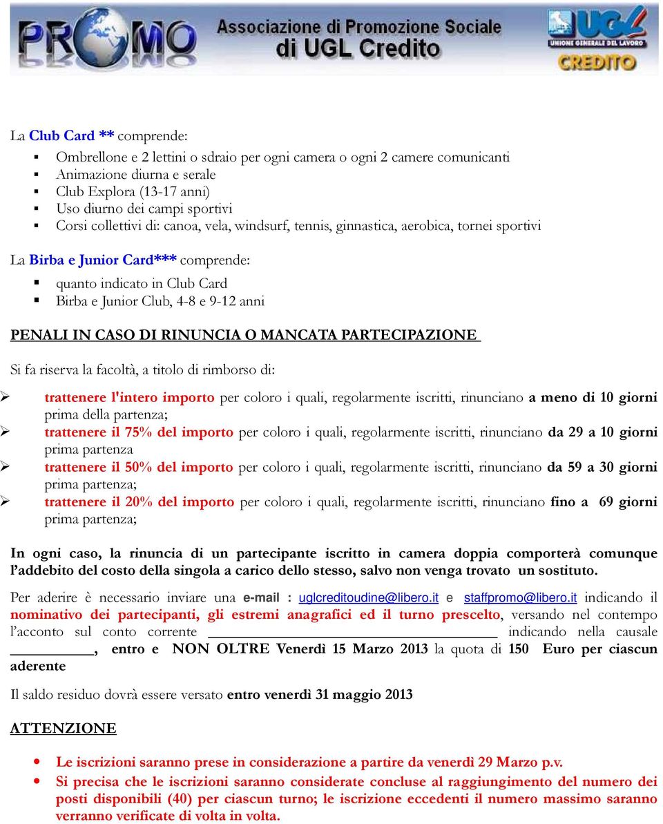 CASO DI RINUNCIA O MANCATA PARTECIPAZIONE Si fa riserva la facoltà, a titolo di rimborso di: trattenere l'intero importo per coloro i quali, regolarmente iscritti, rinunciano a meno di 10 giorni