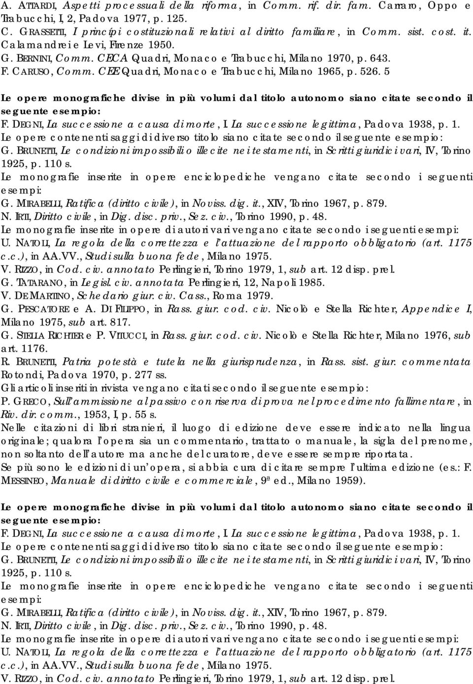 5 Le opere monografiche divise in più volumi dal titolo autonomo siano citate secondo il seguente esempio: F. DEGNI, La successione a causa di morte, I. La successione legittima, Padova 19