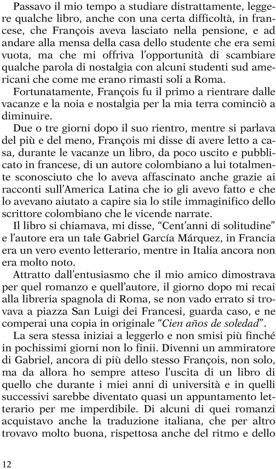 Fortunatamente, François fu il primo a rientrare dalle vacanze e la noia e nostalgia per la mia terra cominciò a diminuire.