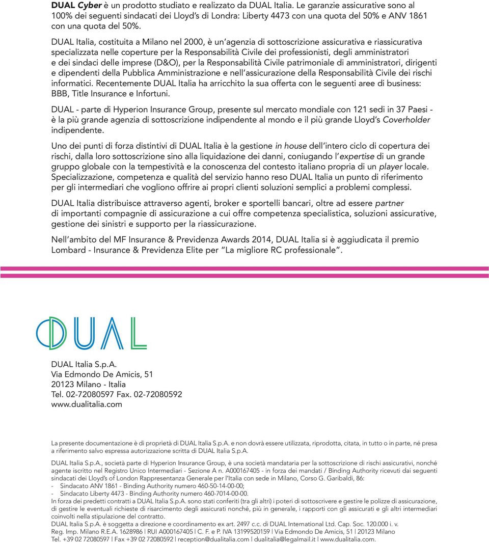 DUAL Italia, costituita a Milano nel 2000, è un agenzia di sottoscrizione assicurativa e riassicurativa specializzata nelle coperture per la Responsabilità Civile dei professionisti, degli