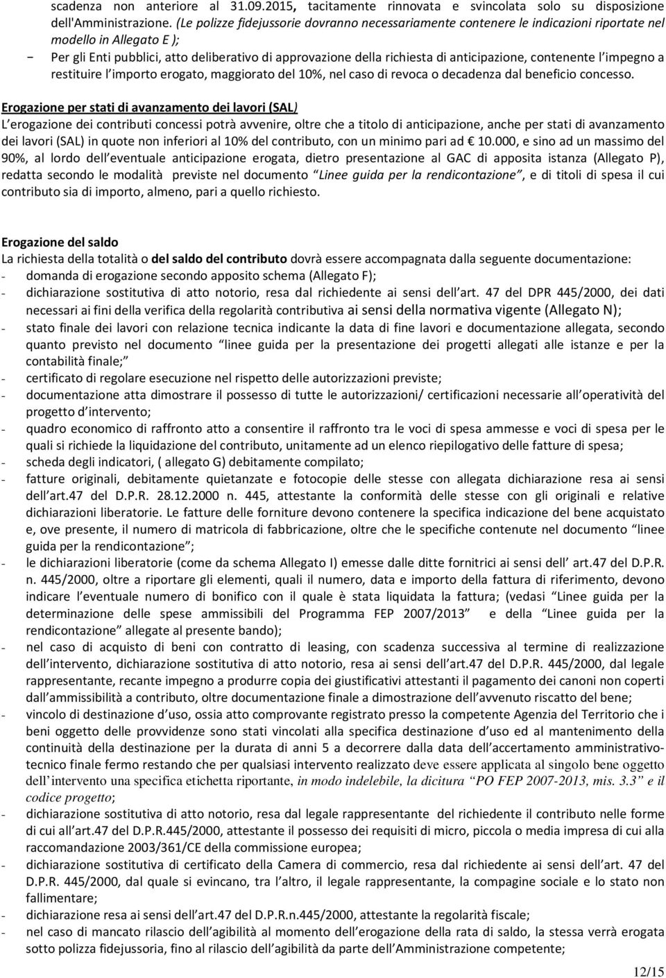 anticipazione, contenente l impegno a restituire l importo erogato, maggiorato del %, nel caso di revoca o decadenza dal beneficio concesso.