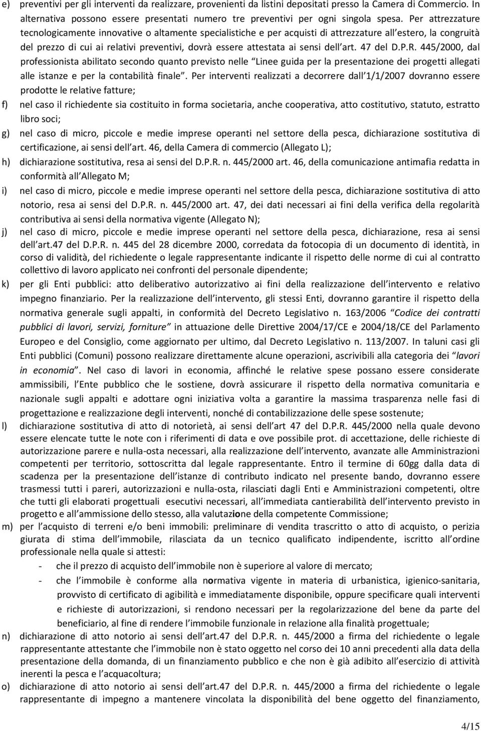 sensi dell art. 47 del D.P.R. 445/2000, dal professionista abilitato secondo quanto previsto nelle Linee guida per la presentazione dei progetti allegati alle istanze e per la contabilità finale.