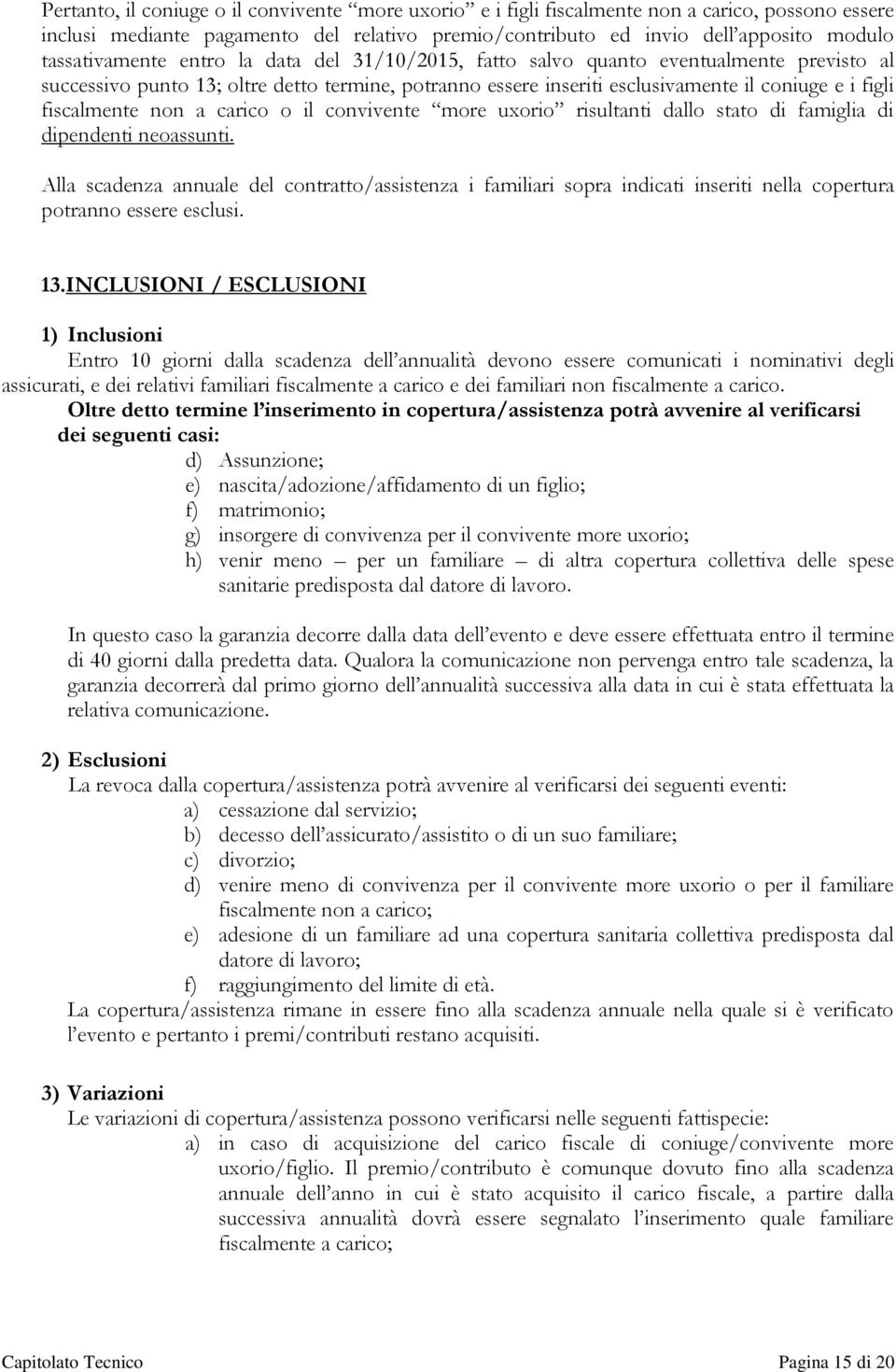 fiscalmente non a carico o il convivente more uxorio risultanti dallo stato di famiglia di dipendenti neoassunti.