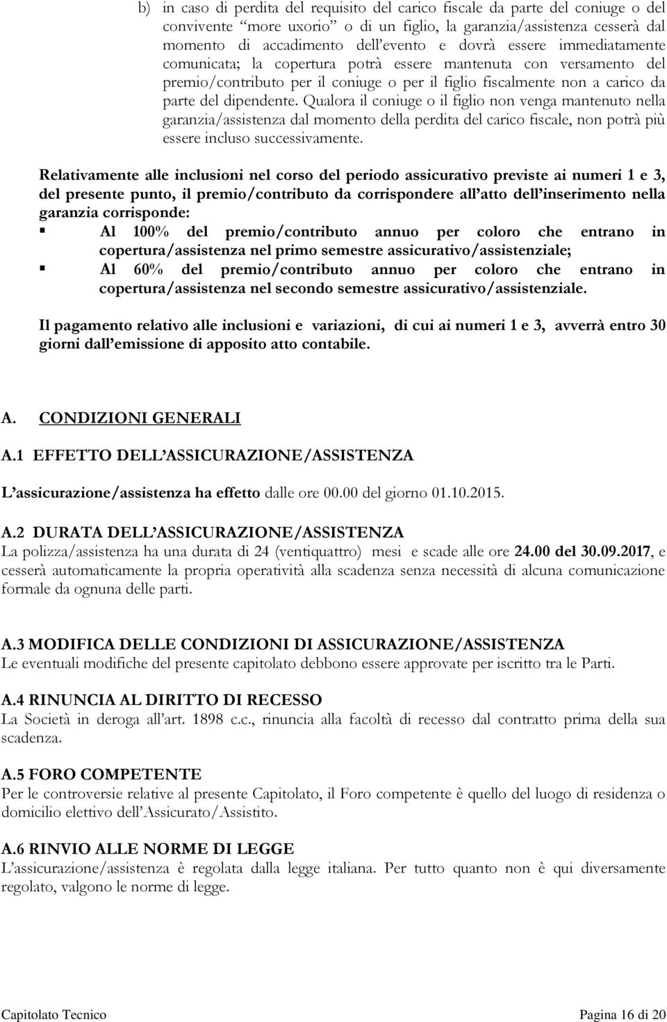 Qualora il coniuge o il figlio non venga mantenuto nella garanzia/assistenza dal momento della perdita del carico fiscale, non potrà più essere incluso successivamente.