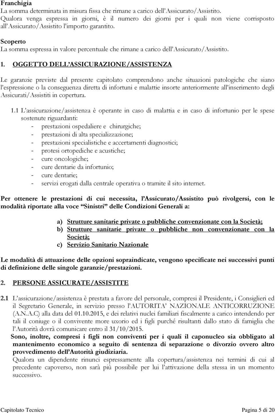 Scoperto La somma espressa in valore percentuale che rimane a carico dell Assicurato/Assistito. 1.