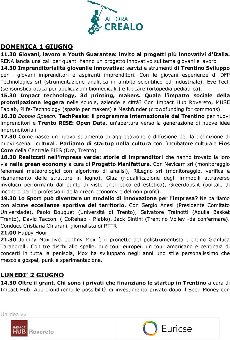 Con le giovani esperienze di DFP Technologies srl (strumentazione analitica in ambito scientifico ed industriale), Eye-Tech (sensoristica ottica per applicazioni biomedicali.