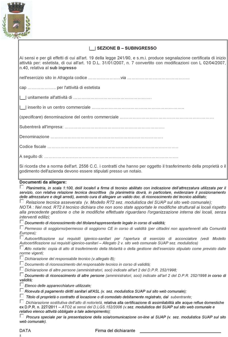 . per l'attività di estetista unitamente all'attività di. inserito in un centro commerciale.. (specificare) denominazione del centro commerciale Subentrerà all'impresa:. Denominazione. Codice fiscale.