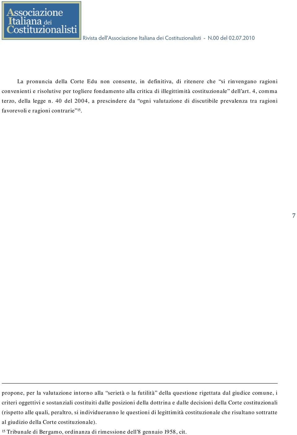 7 propone, per la valutazione intorno alla serietà o la futilità della questione rigettata dal giudice comune, i criteri oggettivi e sostanziali costituiti dalle posizioni della dottrina e dalle