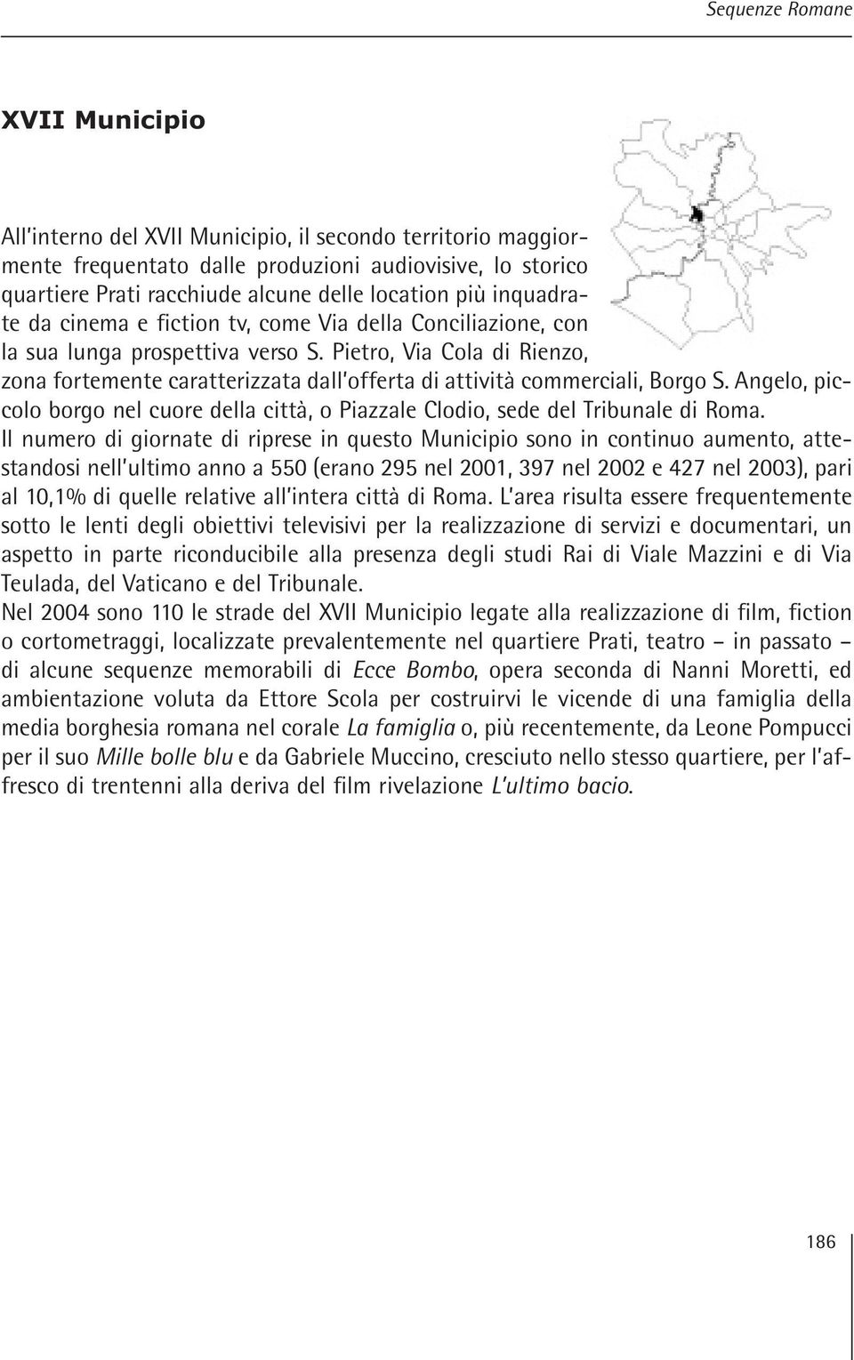 Pietro, Via Cola di Rienzo, zona fortemente caratterizzata dall offerta di attività commerciali, Borgo S. Angelo, piccolo borgo nel cuore della città, o Piazzale Clodio, sede del Tribunale di Roma.