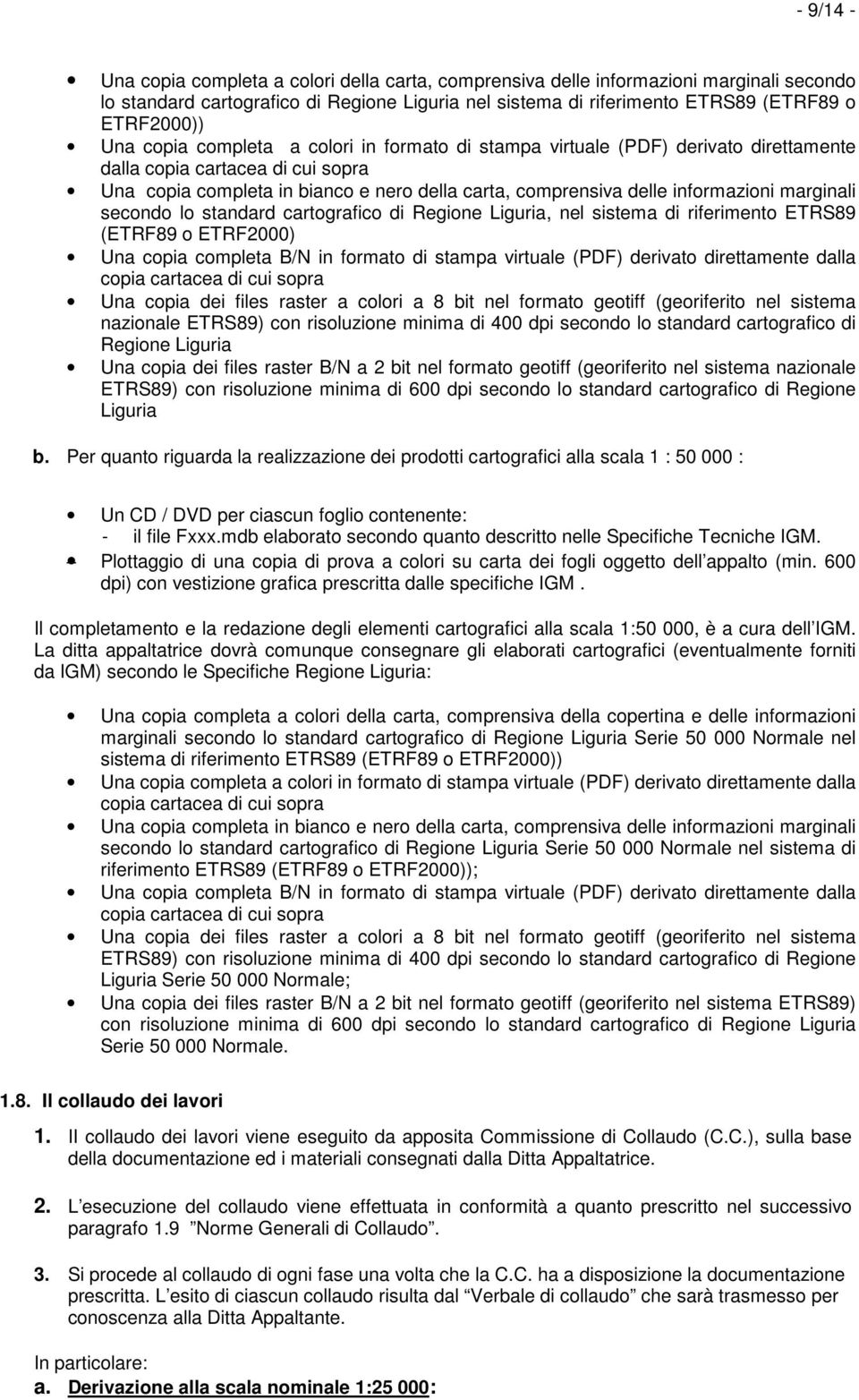 marginali secondo lo standard cartografico di Regione Liguria, nel sistema di riferimento ETRS89 (ETRF89 o ETRF2000) Una copia completa B/N in formato di stampa virtuale (PDF) derivato direttamente