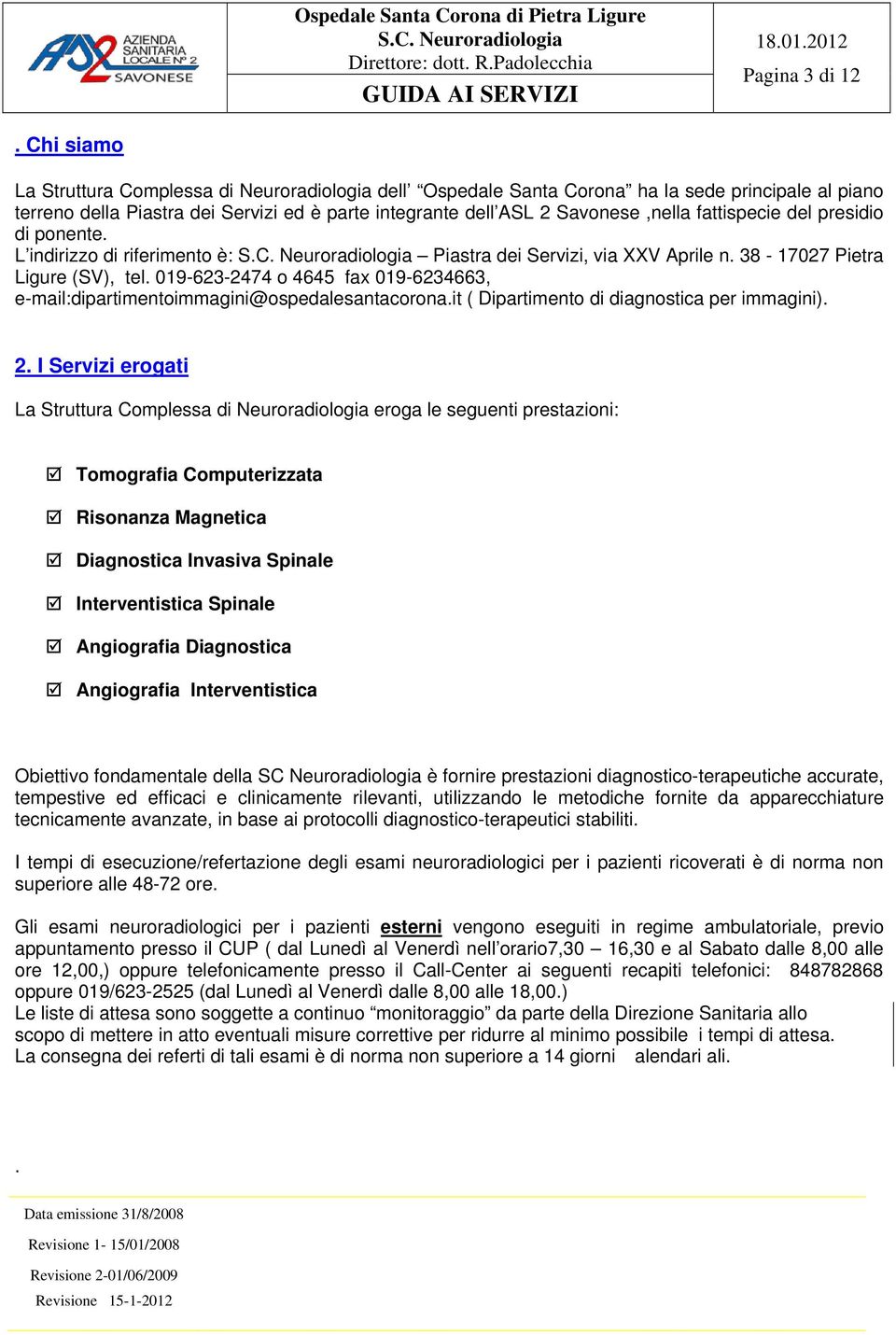 fattispecie del presidio di ponente. L indirizzo di riferimento è: Piastra dei Servizi, via XXV Aprile n. 38-17027 Pietra Ligure (SV), tel.