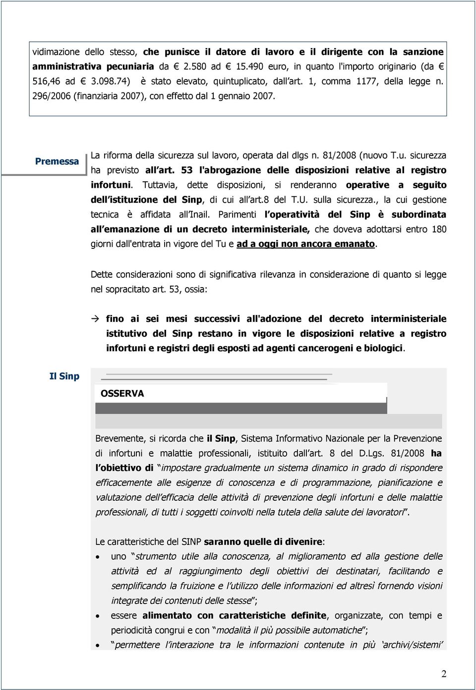 Premessa La riforma della sicurezza sul lavoro, operata dal dlgs n. 81/2008 (nuovo T.u. sicurezza ha previsto all art. 53 l'abrogazione delle disposizioni relative al registro infortuni.