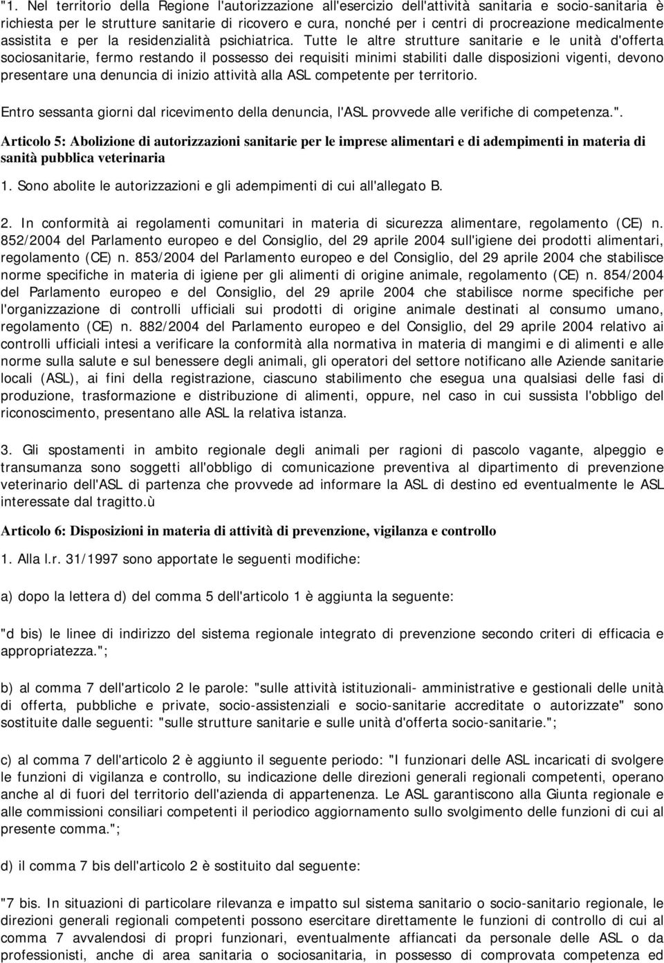 Tutte le altre strutture sanitarie e le unità d'offerta sociosanitarie, fermo restando il possesso dei requisiti minimi stabiliti dalle disposizioni vigenti, devono presentare una denuncia di inizio