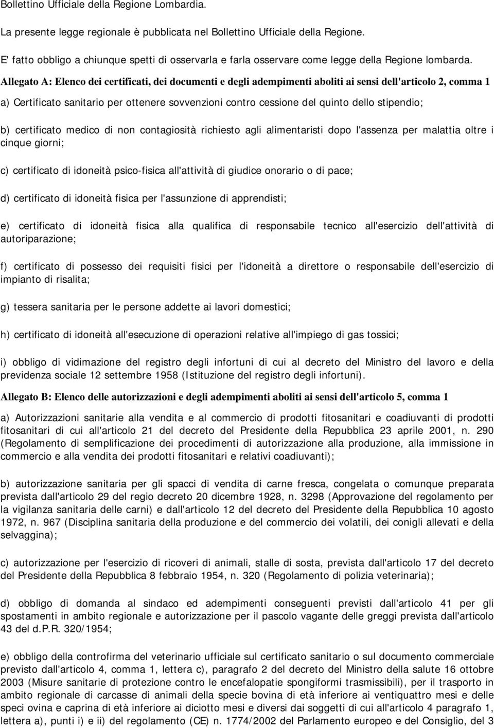 Allegato A: Elenco dei certificati, dei documenti e degli adempimenti aboliti ai sensi dell'articolo 2, comma 1 a) Certificato sanitario per ottenere sovvenzioni contro cessione del quinto dello