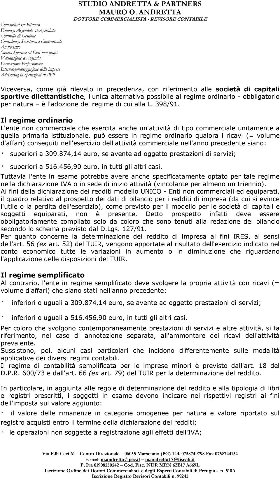 Il regime ordinario L'ente non commerciale che esercita anche un'attività di tipo commerciale unitamente a quella primaria istituzionale, può essere in regime ordinario qualora i ricavi (= volume