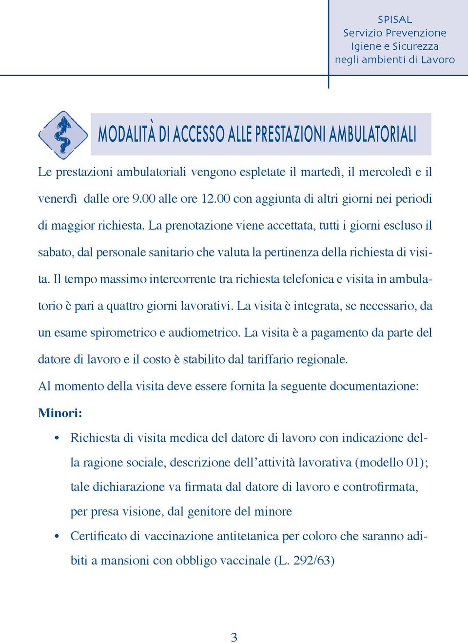 La prenotazione viene accettata, tutti i giorni escluso il sabato, dal personale sanitario che valuta la pertinenza della richiesta di visita.